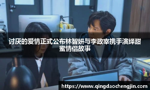 讨厌的爱情正式公布林智妍与李政宰携手演绎甜蜜情侣故事