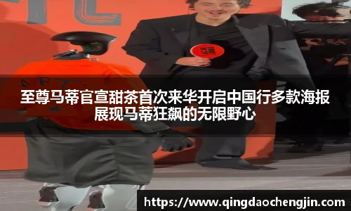 壹号国际至尊马蒂官宣甜茶首次来华开启中国行多款海报展现马蒂狂飙的无限野心