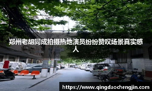 壹号国际郑州老胡同成拍摄热地演员纷纷赞叹场景真实感人