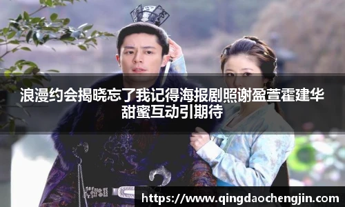 壹号国际浪漫约会揭晓忘了我记得海报剧照谢盈萱霍建华甜蜜互动引期待